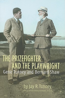 The Prizefighter and the Playwright: Gene Tunney and George Bernard Shaw - Tunney, Jay R, and Newton, Christopher (Introduction by)