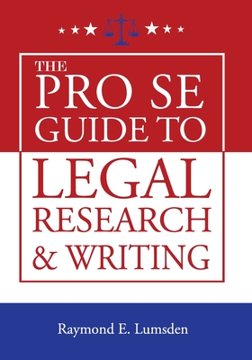 The Pro Se Guide to Legal Research and Writing - Publishers, Freebird (Contributions by), and Designs, Cyber Hut (Contributions by), and Lumsden, Raymond E