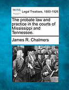 The Probate Law and Practice in the Courts of Mississippi and Tennessee.