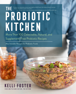 The Probiotic Kitchen: More Than 100 Delectable, Natural, and Supplement-Free Probiotic Recipes - Also Includes Recipes for Prebiotic Foods - Foster, Kelli