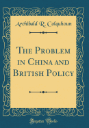 The Problem in China and British Policy (Classic Reprint)