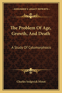 The Problem of Age, Growth, and Death: A Study of Cytomorphosis