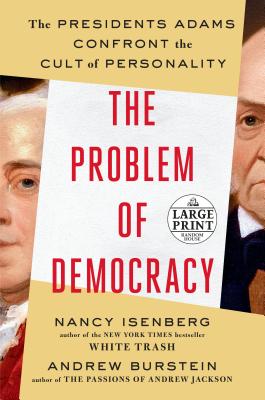 The Problem of Democracy: The Presidents Adams Confront the Cult of Personality - Isenberg, Nancy, and Burstein, Andrew