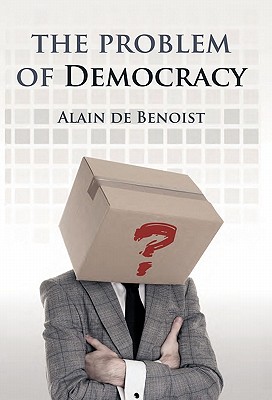 The Problem of Democracy - Benoist, Alain de, and Sunic, Tomislav, and Morgan, John Black (Editor)