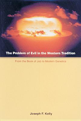 The Problem of Evil in the Western Tradition: From the Book of Job to Modern Genetics - Kelly, Joseph F, PH.D.