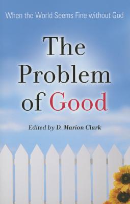 The Problem of Good: When the World Seems Fine Without God - Clark, D Marion