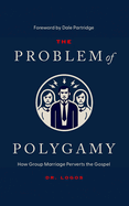 The Problem of Polygamy: How Group Marriage Perverts the Gospel