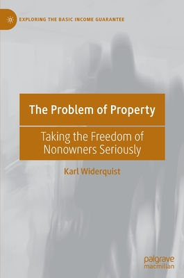 The Problem of Property: Taking the Freedom of Nonowners Seriously - Widerquist, Karl