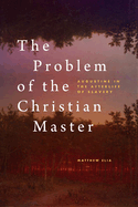 The Problem of the Christian Master: Augustine in the Afterlife of Slavery