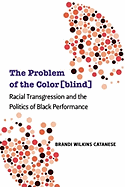 The Problem of the Color[blind]: Racial Transgression and the Politics of Black Performance