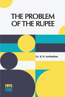 The Problem Of The Rupee: Its Origins And Its Solution - Ambedkar, Dr.