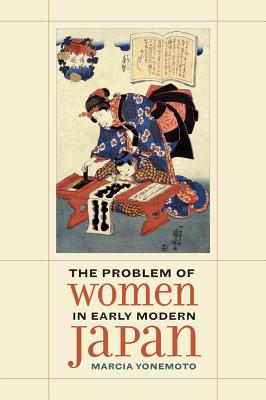 The Problem of Women in Early Modern Japan: Volume 31 - Yonemoto, Marcia