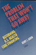 The Problem That Won't Go Away: Reforming U.S. Health Care Financing - Aaron, Henry J (Editor)