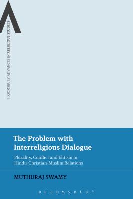 The Problem with Interreligious Dialogue: Plurality, Conflict and Elitism in Hindu-Christian-Muslim Relations - Swamy, Muthuraj, and Schmidt, Bettina E (Editor), and Sutcliffe, Steven (Editor)