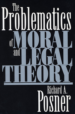 The Problematics of Moral and Legal Theory - Posner, Richard A