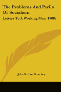 The Problems And Perils Of Socialism: Letters To A Working Man (1908)