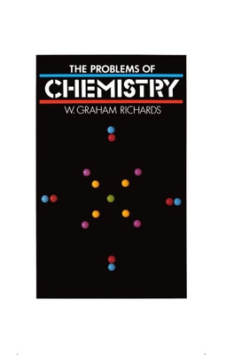 The Problems of Chemistry - Richards, W Graham