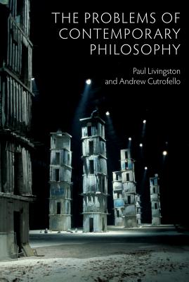 The Problems of Contemporary Philosophy: A Critical Guide for the Unaffiliated - Livingston, Paul, and Cutrofello, Andrew