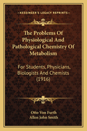 The Problems Of Physiological And Pathological Chemistry Of Metabolism: For Students, Physicians, Biologists And Chemists (1916)