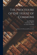 The Procedure of the House of Commons; a Study of its History and Present Form