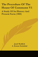 The Procedure Of The House Of Commons V1: A Study Of Its History And Present Form (1903)