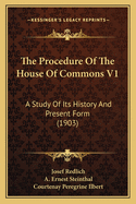 The Procedure of the House of Commons V1: A Study of Its History and Present Form (1903)