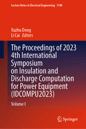 The Proceedings of 2023 4th International Symposium on Insulation and Discharge Computation for Power Equipment (IDCOMPU2023): Volume I