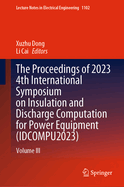 The Proceedings of 2023 4th International Symposium on Insulation and Discharge Computation for Power Equipment (IDCOMPU2023): Volume III