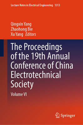 The Proceedings of the 19th Annual Conference of China Electrotechnical Society: Volume VI - Yang, Qingxin (Editor), and Bie, Zhaohong (Editor), and Yang, Xu (Editor)