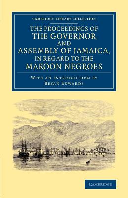 The Proceedings of the Governor and Assembly of Jamaica, in Regard to the Maroon Negroes - The Governor and Assembly of Jamaica, and Edwards, Bryan (Introduction by)