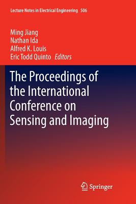 The Proceedings of the International Conference on Sensing and Imaging - Jiang, Ming, PhD (Editor), and Ida, Nathan (Editor), and Louis, Alfred K (Editor)