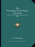 The Proceedings Of The Optical Convention: Held At The Northampton Institute, London (1905)