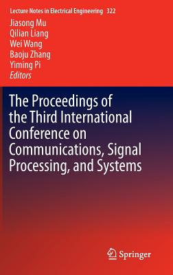 The Proceedings of the Third International Conference on Communications, Signal Processing, and Systems - Mu, Jiasong (Editor), and Liang, Qilian (Editor), and Wang, Wei (Editor)