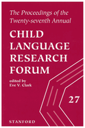 The Proceedings of the Twenty-Seventh Annual Child Language Research Forum: Volume 27