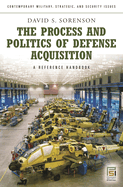 The Process and Politics of Defense Acquisition: A Reference Handbook