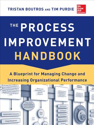 The Process Improvement Handbook: A Blueprint for Managing Change and Increasing Organizational Performance - Boutros, Tristan, and Purdie, Tim