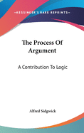 The Process Of Argument: A Contribution To Logic