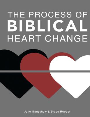 The Process of Biblical Heart Change - Roeder, Bruce, and Ganschow, Julie