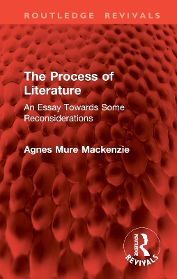 The Process of Literature: An Essay Towards Some Reconsiderations - MacKenzie, Agnes Mure