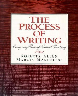 The Process of Writing: Composing Through Critical Thinking - Allen, Roberta, and Mascolini, Marcia