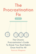 The Procrastination Fix 2 In 1: The Chronic Procrastinator's Guide To Break Your Bad Habits Once And For All