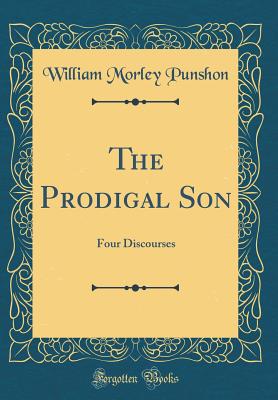 The Prodigal Son: Four Discourses (Classic Reprint) - Punshon, William Morley