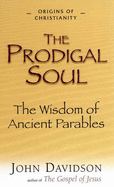 The Prodigal Soul: The Wisdom of the Ancient Parables