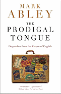 The Prodigal Tongue: Dispatches from the Future of English - Abley, Mark