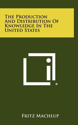 The Production And Distribution Of Knowledge In The United States - Machlup, Fritz, Professor