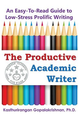 The Productive Academic Writer: An Easy-To-Read Guide to Low-Stress Prolific Writing - Gopalakrishnan, Kasthurirangan