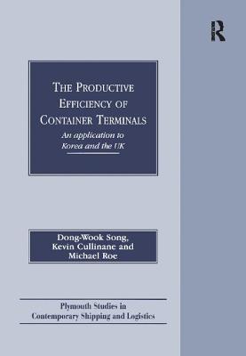 The Productive Efficiency of Container Terminals: An Application to Korea and the UK - Song, Dong-Wook, and Cullinane, Kevin, and Roe, Michael