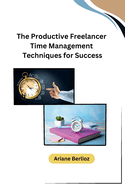The Productive Freelancer Time Management Techniques for Success