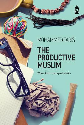 The Productive Muslim: Where Faith Meets Productivity - Mohammad, Faris