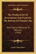 The Productivity of Invertebrate Fish Food on the Bottom of Oneida Lake: With Special Reference to Mollusks (1918)